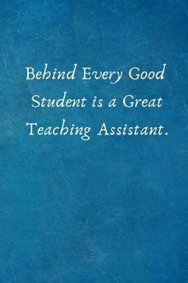 Book cover for Behind Every Good Student Is a Great Teaching Assistant.