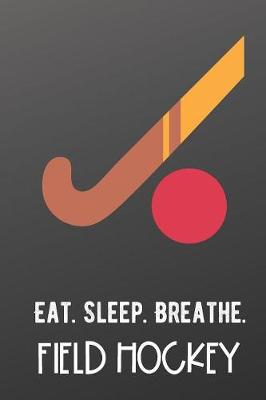 Book cover for Eat Sleep Breathe Field Hockey