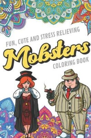 Cover of Fun Cute And Stress Relieving Mobsters Coloring Book