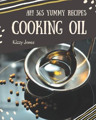 Book cover for Ah! 365 Yummy Cooking Oil Recipes