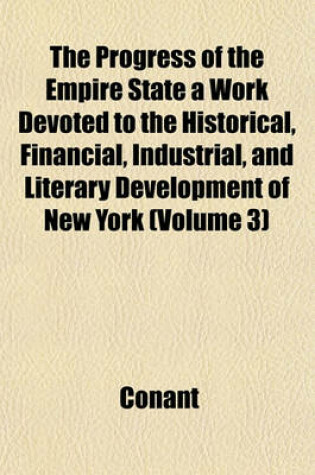 Cover of The Progress of the Empire State a Work Devoted to the Historical, Financial, Industrial, and Literary Development of New York (Volume 3)