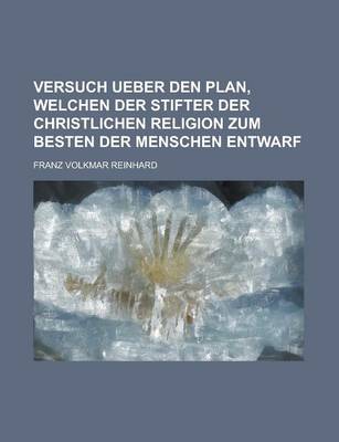 Book cover for Versuch Ueber Den Plan, Welchen Der Stifter Der Christlichen Religion Zum Besten Der Menschen Entwarf