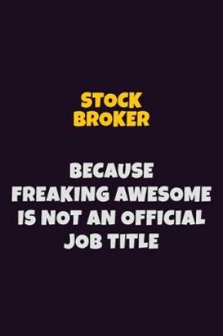 Cover of Stock broker, Because Freaking Awesome Is Not An Official Job Title