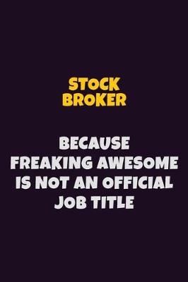 Book cover for Stock broker, Because Freaking Awesome Is Not An Official Job Title