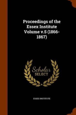 Cover of Proceedings of the Essex Institute Volume V.5 (1866-1867)