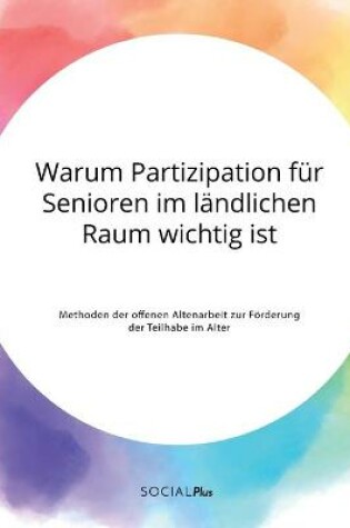 Cover of Warum Partizipation fur Senioren im landlichen Raum wichtig ist. Methoden der offenen Altenarbeit zur Foerderung der Teilhabe im Alter