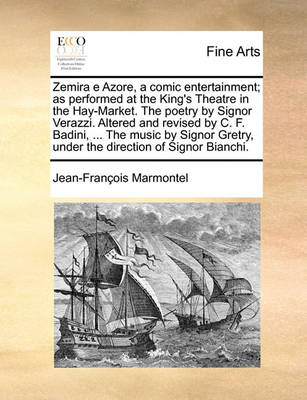 Book cover for Zemira E Azore, a Comic Entertainment; As Performed at the King's Theatre in the Hay-Market. the Poetry by Signor Verazzi. Altered and Revised by C. F. Badini, ... the Music by Signor Gretry, Under the Direction of Signor Bianchi.