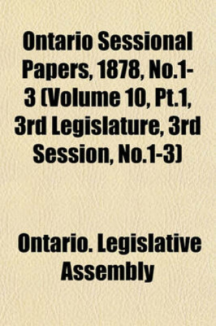 Cover of Ontario Sessional Papers, 1878, No.1-3 (Volume 10, PT.1, 3rd Legislature, 3rd Session, No.1-3)