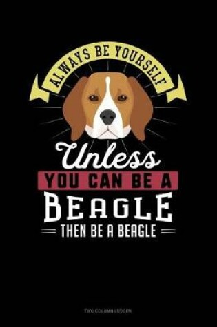 Cover of Always Be Yourself Unless You Can Be a Beagle Then Be a Beagle