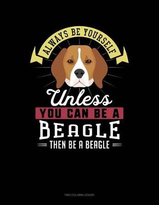 Book cover for Always Be Yourself Unless You Can Be a Beagle Then Be a Beagle