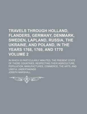 Book cover for Travels Through Holland, Flanders, Germany, Denmark, Sweden, Lapland, Russia, the Ukraine, and Poland, in the Years 1768, 1769, and 1770; In Which Is Particularly Minuted, the Present State of Those Countries, Respecting Their Volume 2