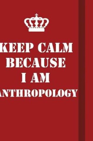 Cover of Keep Calm Because I Am Anthropology