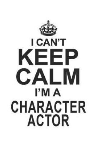 Cover of I Can't Keep Calm I'm A Character Actor