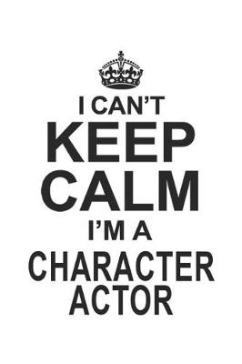 Book cover for I Can't Keep Calm I'm A Character Actor