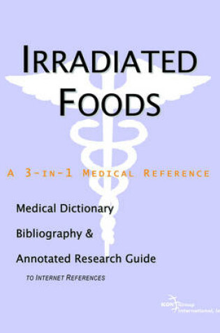 Cover of Irradiated Foods - A Medical Dictionary, Bibliography, and Annotated Research Guide to Internet References