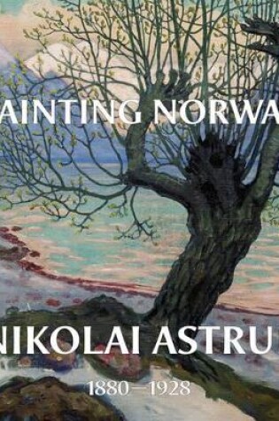 Cover of Painting Norway: Nikolai Astrup 1880-1928