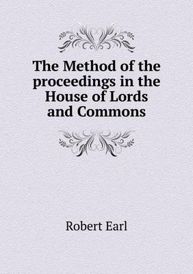 Book cover for The Method of the proceedings in the House of Lords and Commons
