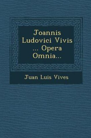 Cover of Joannis Ludovici Vivis ... Opera Omnia...