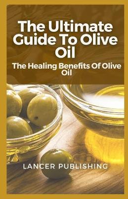 Book cover for The Ultimate Guide To Olive Oil