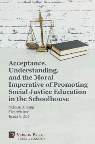 Cover of Acceptance, Understanding, and the Moral Imperative of Promoting Social Justice Education in the Schoolhouse
