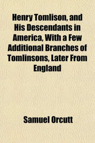 Cover of Henry Tomlison, and His Descendants in America, with a Few Additional Branches of Tomlinsons, Later from England