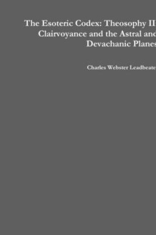 Cover of The Esoteric Codex: Theosophy II: Clairvoyance and the Astral and Devachanic Planes