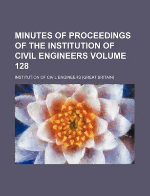 Book cover for Minutes of Proceedings of the Institution of Civil Engineers Volume 128