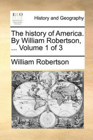 Cover of The History of America. by William Robertson, ... Volume 1 of 3