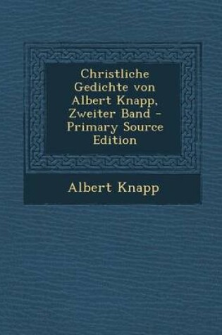 Cover of Christliche Gedichte Von Albert Knapp, Zweiter Band - Primary Source Edition