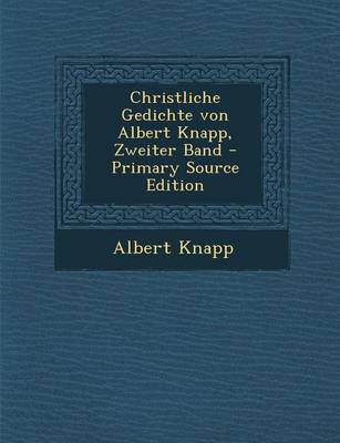 Book cover for Christliche Gedichte Von Albert Knapp, Zweiter Band - Primary Source Edition