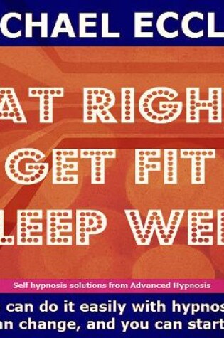 Cover of Eat Right Get Fit Sleep Well, Fitness and Health Motivational Booster, Self Hypnosis, Hypnotherapy CD