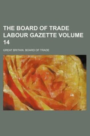 Cover of The Board of Trade Labour Gazette Volume 14