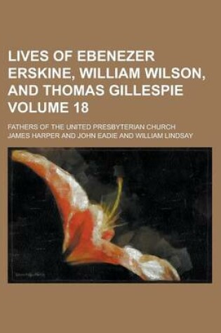 Cover of Lives of Ebenezer Erskine, William Wilson, and Thomas Gillespie; Fathers of the United Presbyterian Church Volume 18