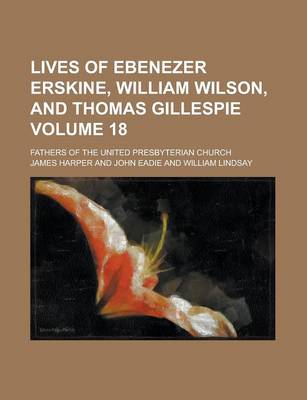 Book cover for Lives of Ebenezer Erskine, William Wilson, and Thomas Gillespie; Fathers of the United Presbyterian Church Volume 18