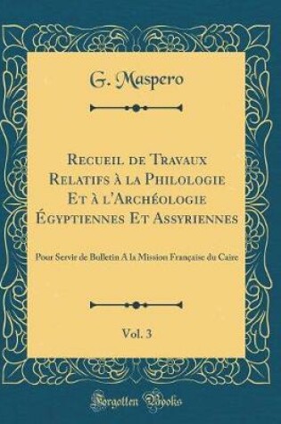 Cover of Recueil de Travaux Relatifs À La Philologie Et À l'Archéologie Égyptiennes Et Assyriennes, Vol. 3