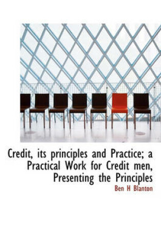 Cover of Credit, Its Principles and Practice; A Practical Work for Credit Men, Presenting the Principles