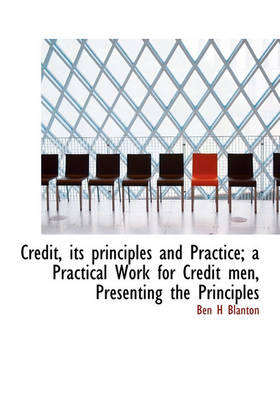 Book cover for Credit, Its Principles and Practice; A Practical Work for Credit Men, Presenting the Principles