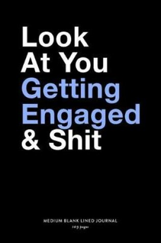 Cover of Look At You Getting Engaged & Shit, Medium Blank Lined Journal, 109 Pages