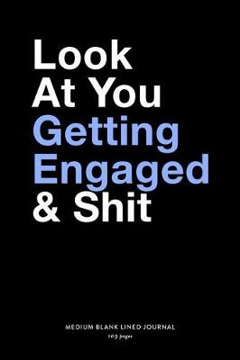 Book cover for Look At You Getting Engaged & Shit, Medium Blank Lined Journal, 109 Pages