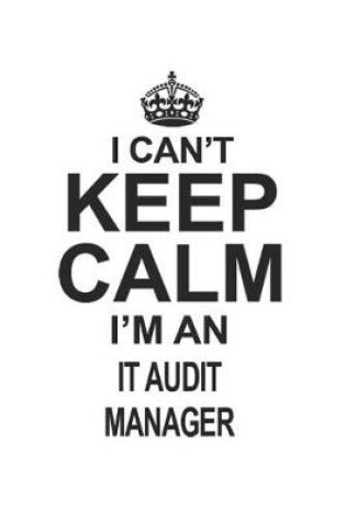 Cover of I Can't Keep Calm I'm An IT Audit Manager