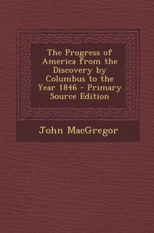 Cover of The Progress of America from the Discovery by Columbus to the Year 1846 - Primary Source Edition