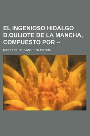 Cover of El Ingenioso Hidalgo D.Quijote de La Mancha, Compuesto Por --