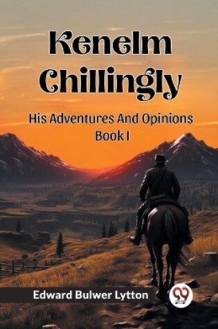 Cover of Kenelm Chillingly His Adventures And Opinions Book I