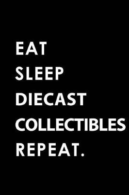 Book cover for Eat Sleep Diecast Collectibles Repeat