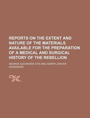 Book cover for Reports on the Extent and Nature of the Materials Available for the Preparation of a Medical and Surgical History of the Rebellion