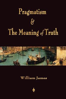 Book cover for Pragmatism and The Meaning of Truth (Works of William James)