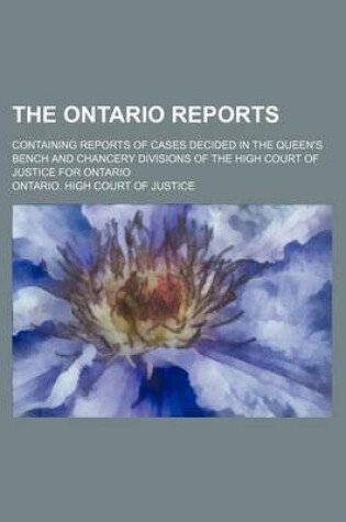 Cover of The Ontario Reports (Volume 10); Containing Reports of Cases Decided in the Queen's Bench and Chancery Divisions of the High Court of Justice for Ontario