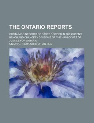 Book cover for The Ontario Reports (Volume 10); Containing Reports of Cases Decided in the Queen's Bench and Chancery Divisions of the High Court of Justice for Ontario