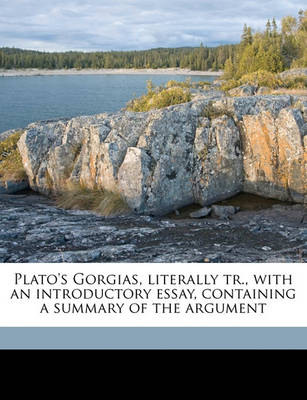 Book cover for Plato's Gorgias, Literally Tr., with an Introductory Essay, Containing a Summary of the Argument