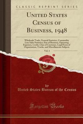 Book cover for United States Census of Business, 1948, Vol. 4: Wholesale Trade, General Statistics, Commodity Line Sales Statistics; Size of Business, Operating Expenses, Credit, Class of Customer, Legal Form of Organization, Trucks, and Miscellaneous Subjects